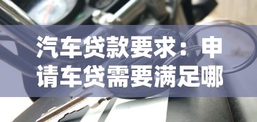 汽车贷款要求：申请车贷需要满足哪些条件
