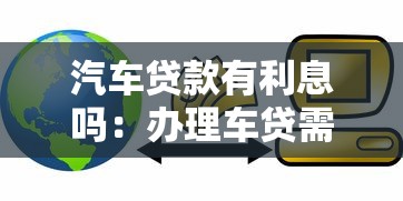 汽车贷款有利息吗：办理车贷需要支付利息吗