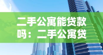 二手公寓能贷款吗：二手公寓贷款条件有哪些