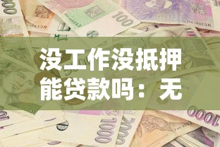没工作没抵押能贷款吗：无收入无资产如何申请贷款