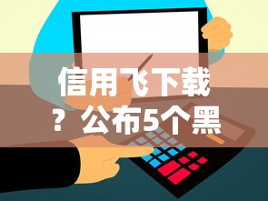 信用飞下载？公布5个黑户夜晚下款秒审核的平台