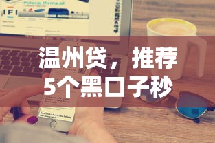 温州贷，推荐5个黑口子秒下款2025