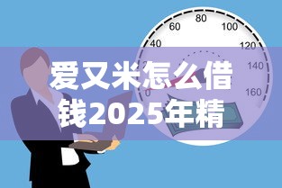 爱又米怎么借钱2025年精选：看看这五个16岁借钱平台