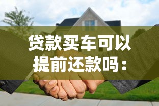 贷款买车可以提前还款吗：车贷提前还清是否可行