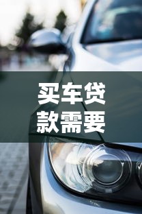 买车贷款需要什么证件：申请车贷需准备哪些材料