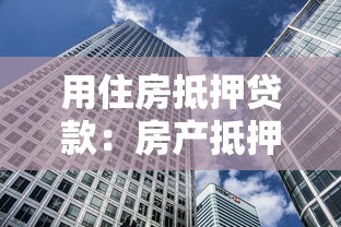 用住房抵押贷款：房产抵押贷款有哪些注意事项