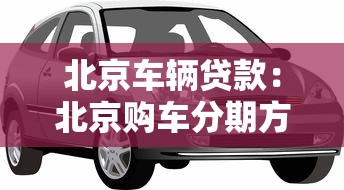 北京车辆贷款：北京购车分期方案有哪些选择