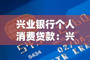 兴业银行个人消费贷款：兴业银行消费贷如何申请最划算