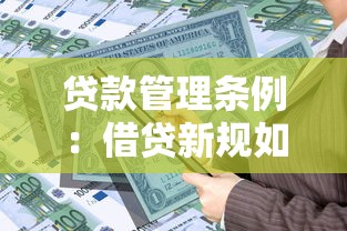 贷款管理条例：借贷新规如何规范市场行为