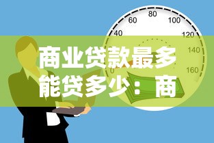 商业贷款最多能贷多少：商业贷款额度上限是多少