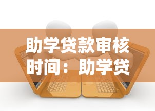 助学贷款审核时间：助学贷款审批通常需要多久完成