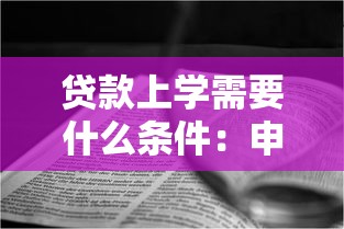 贷款上学需要什么条件：申请教育贷款需满足哪些要求