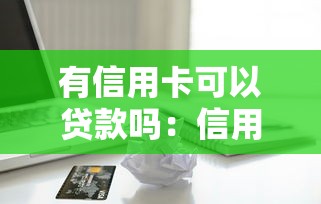 有信用卡可以贷款吗：信用卡持有者能否申请贷款