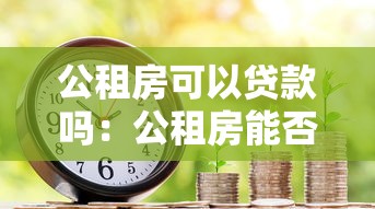 公租房可以贷款吗：公租房能否用于抵押借款