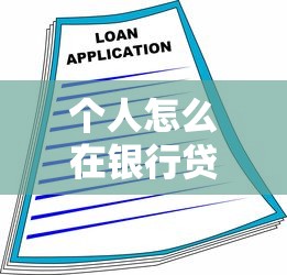 个人怎么在银行贷款：个人如何申请银行贷款