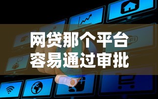 网贷那个平台容易通过审批2025年精选？公布5个利息低的正规贷款平台