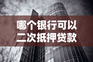 哪个银行可以二次抵押贷款：哪些银行支持房产二次抵押