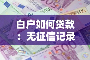 白户如何贷款：无征信记录如何成功借款