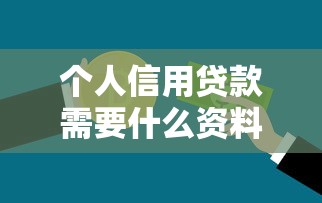 个人信用贷款需要什么资料：申请个人信用贷款需准备哪些材料
