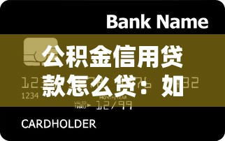 公积金信用贷款怎么贷：如何申请公积金信用贷款