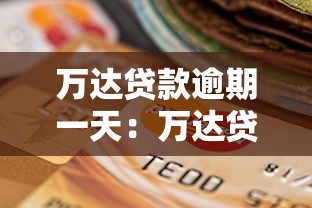 万达贷款逾期一天：万达贷款逾期一天有何影响
