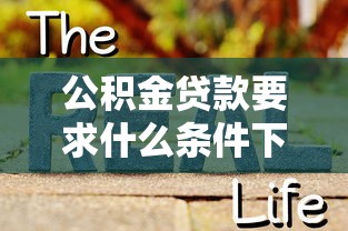 公积金贷款要求什么条件下才可以：申请公积金贷款需满足哪些条件