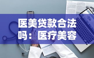 医美贷款合法吗：医疗美容分期付款受法律保护吗