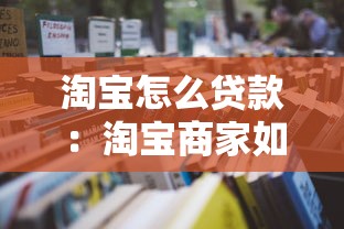 淘宝怎么贷款：淘宝商家如何申请店铺贷款