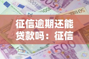 征信逾期还能贷款吗：征信有逾期记录能否成功申贷
