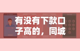 有没有下款口子高的，同城五个2025最新最安全的贷款平台