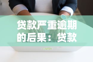 贷款严重逾期的后果：贷款严重逾期会带来什么影响