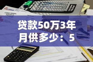 贷款50万3年月供多少：50万贷款3年月供与利息如何计算