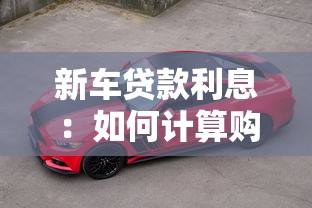 新车贷款利息：如何计算购车贷款真实成本