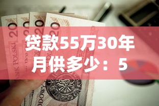 贷款55万30年月供多少：55万房贷分30年还月供需多少