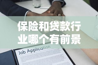 保险和贷款行业哪个有前景：保险与贷款行业前景谁更优