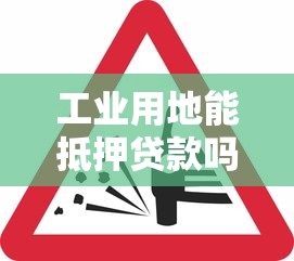 工业用地能抵押贷款吗：工业用地能抵押获得贷款吗