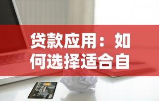 贷款应用：如何选择适合自己的借款平台
