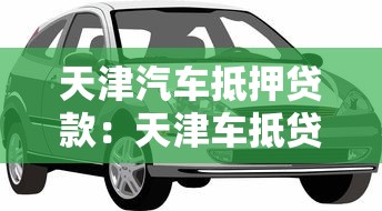 天津汽车抵押贷款：天津车抵贷需要哪些申请材料