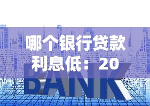哪个银行贷款利息低：2025年哪家银行利率最优惠