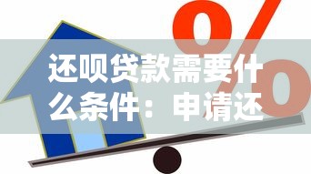 还呗贷款需要什么条件：申请还呗借款需具备哪些资质