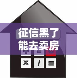 征信黑了能去卖房子吗，解答五家2025最新借款平台容易通过