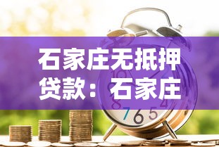 石家庄无抵押贷款：石家庄信用贷款如何快速申请
