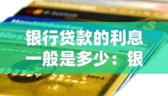 银行贷款的利息一般是多少：银行贷款利率通常是多少