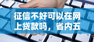 征信不好可以在网上贷款吗，省内五个2025最新借款平台可以贷款20万