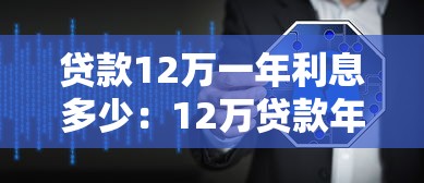 贷款12万一年利息多少：12万贷款年息如何计算
