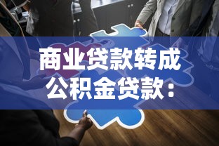商业贷款转成公积金贷款：如何将房贷转为公积金贷款
