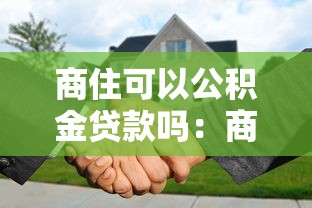 商住可以公积金贷款吗：商住房能否申请公积金贷款
