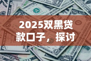 2025双黑贷款口子，探讨五款2025最新有没有不查征信的贷款平台