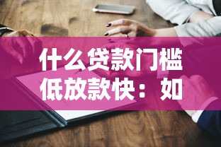 什么贷款门槛低放款快：如何快速获取低门槛贷款