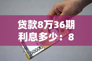 贷款8万36期利息多少：8万元分3年还利息要多少